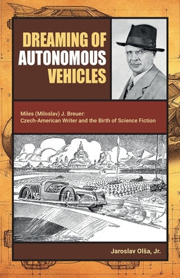 Dreaming of Autonomous Vehicles: Miloslav (Miles) J. Breuer: Czech-American Writer and the Birth of Science Fiction -- Jaroslav Olsa, Paperback