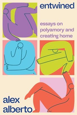 Entwined: Essays on Polyamory and Creating Home -- Alex Alberto, Paperback