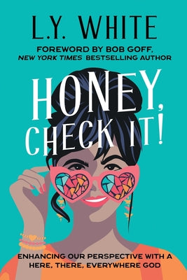 Honey, Check It!: Enhancing our Perspective with a Here, There, Everywhere God -- L. Y. White, Paperback