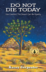Do Not Die Today: Use Caution! The Desert Can Be Deadly by Carpenter, Kacey