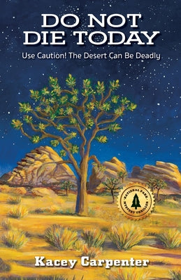 Do Not Die Today: Use Caution! The Desert Can Be Deadly by Carpenter, Kacey