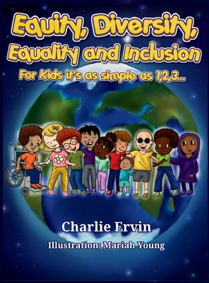 Equity, Diversity, Equality, and Inclusion for kids it's as simple as 1,2,3... by Ervin, Charlie