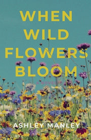 When Wildflowers Bloom by Manley, Ashley