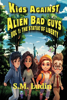Kids Against Alien Bad Guys: Vol 1: The Statue of Liberty -- S. M. Ludin, Paperback