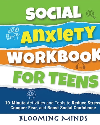 Social Anxiety Workbook for Teens: 10-Minute Activities and Tools to Reduce Stress, Conquer Fear, and Boost Social Confidence by Minds, Blooming