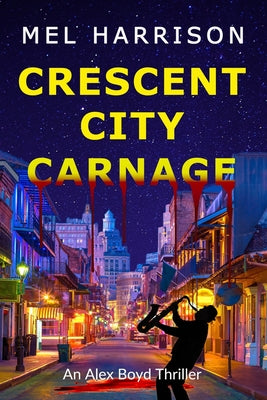 Crescent City Carnage: An Alex Boyd Thriller by Harrison, Mel