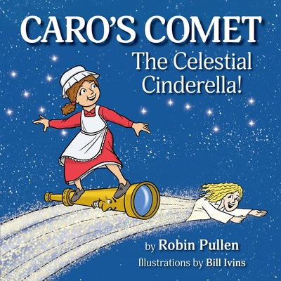 Caro's Comet: The Celestial Cinderella -- Robin Pullen, Paperback