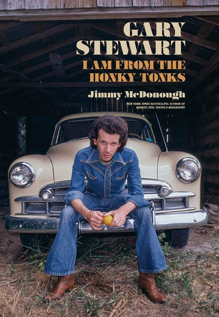 Gary Stewart: I Am from the Honky-Tonks -- Jimmy McDonough, Hardcover