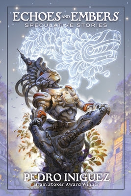 Echoes and Embers: Speculative Stories -- Pedro Iniguez, Paperback