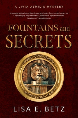 Fountains and Secrets: A Livia Aemilia Mystery by Betz, Lisa E.