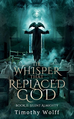 The Whisper that Replaced God Part II: Silent Almighty by Wolff, Timothy