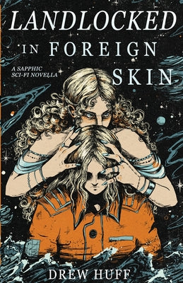 Landlocked In Foreign Skin: A Sapphic Sci-Fi Novella -- Drew Huff, Paperback