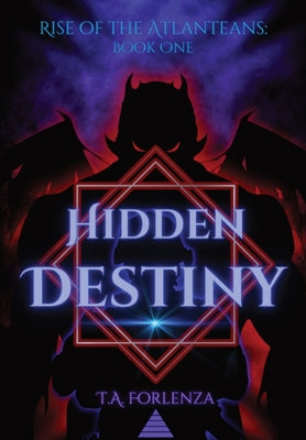 Rise of the Atlanteans: Hidden Destiny -- T. a. Forlenza, Hardcover
