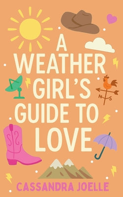 A Weather Girl's Guide to Love: A Thunderously Sweet Christian Romcom by Joelle, Cassandra