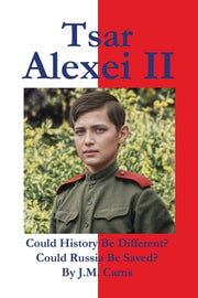 Tsar Alexei II Could History Be Different? Could Russia Be Saved? by Carns, J. M.