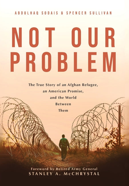 Not Our Problem: The True Story of an Afghan Refugee, an American Promise, and the World Between Them -- Abdulhaq Sodais, Hardcover
