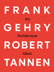 Frank Gehry & Robert Tannen: Art, Architecture & Ideas: The 50 Year Friendship Between Architects Frank Gehry & Robert Tannen by Gehry, Frank