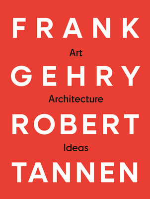 Frank Gehry & Robert Tannen: Art, Architecture & Ideas: The 50 Year Friendship Between Architects Frank Gehry & Robert Tannen -- Frank Gehry, Paperback