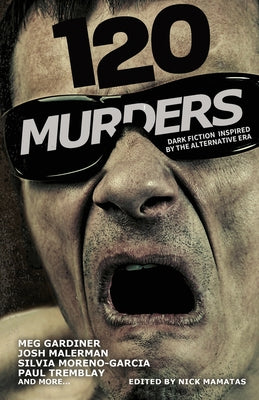 120 Murders-Dark Fiction Inspired by the Alternative Era by Mamatas, Nick
