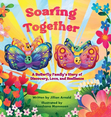 Soaring Together: A Butterfly Family's Story of Discovery, Love, and Resilience by Arnold, Jillian L.