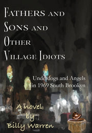 Fathers and Sons and Other Village Idiots: Underdogs and Angels in 1969 South Brooklyn by Warren, Billy