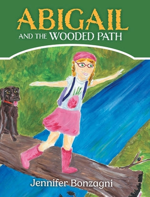Abigail and The Wooded Path: A Children's STEM Picture Book About Nature for Kids Ages 4-8 by Bonzagni, Jennifer