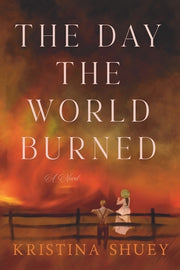 The Day the World Burned by Shuey, Kristina