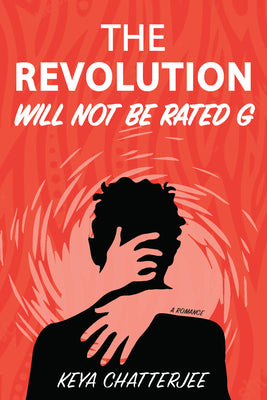The Revolution Will Not Be Rated G: A Romance -- Keya Chatterjee, Paperback