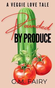 Pounded by Produce: A Veggie Love Tale by Fairy, G. M.