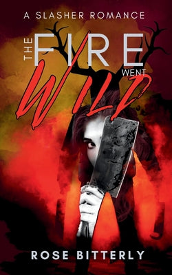 The Fire Went Wild: A Slasher Romance -- Rose Bitterly, Paperback