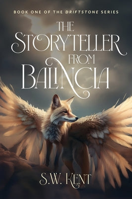 The Storyteller from Balincia: Book One of the Driftstone Series by Kent, S. W.