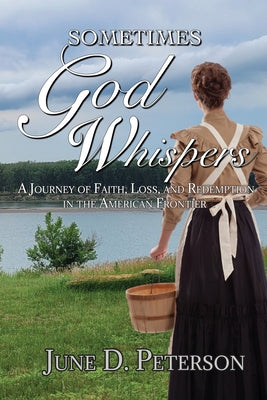 Sometimes God Whispers: A Journey of Faith, Loss, and Redemption in the American Frontier by Peterson, June D.
