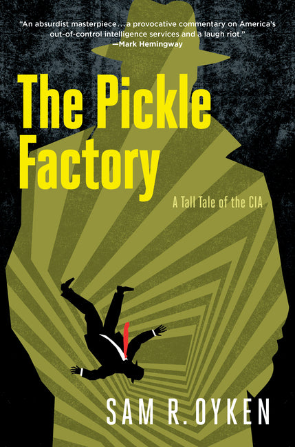 The Pickle Factory: A Tall Tale of the CIA -- Sam R. Oyken, Hardcover