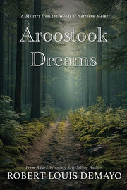 Aroostook Dreams: A Mystery from the Woods of Northern Maine. by Demayo, Robert Louis L.