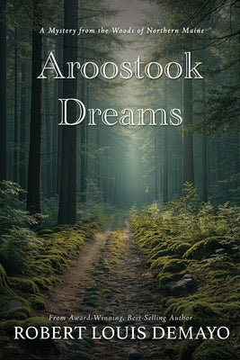 Aroostook Dreams: A Mystery from the Woods of Northern Maine. by Demayo, Robert Louis L.