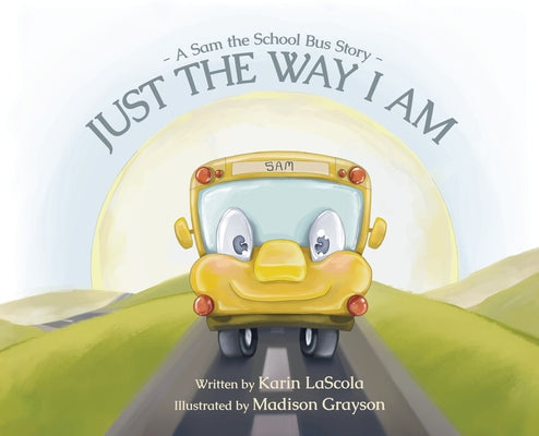 Just the Way I Am: A Sam the School Bus Story by Lascola, Karin
