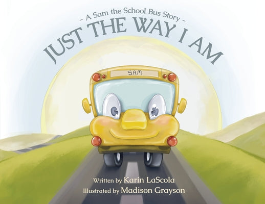 Just the Way I Am: A Sam the School Bus Story by Lascola, Karin