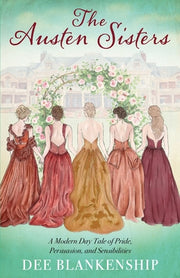 The Austen Sisters: A Modern Day Tale of Pride, Persuasion, and Sensibilities by Blankenship, Dee