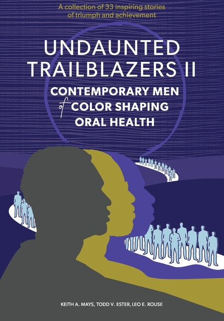 Undaunted Trailblazers II: Contemporary Men of Color Shaping Oral Health -- Keith A. Mays, Hardcover