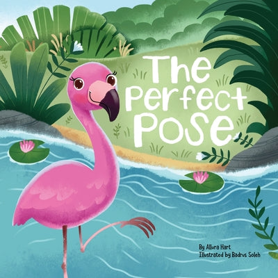 The Perfect Pose: An Inspirational Story for Kids Featuring Flo the Flamingo's Courageous Journey to Embracing Imperfections (Brave Little Stories) by Hart, Allura