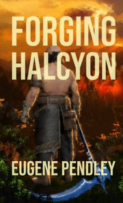 Forging Halcyon by Pendley, Eugene