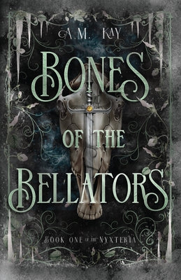 Bones of the Bellators: Book One of the Nyxteria by Kay, A. M.