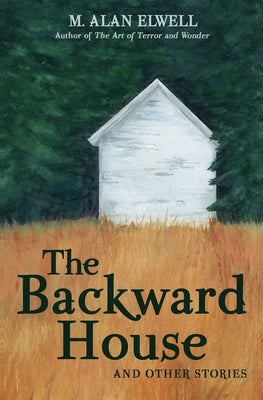 The Backward House and Other Stories by Elwell, M. Alan