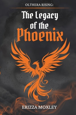 The Legacy of the Phoenix: Book I of Olthera Rising by Moxley, Erizza