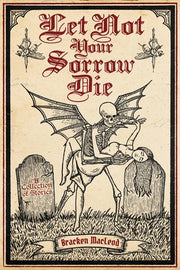 Let Not Your Sorrow Die by MacLeod, Bracken