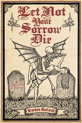 Let Not Your Sorrow Die -- Bracken MacLeod, Paperback