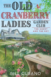 The Old Cranberry Ladies Garden Club: The Ghost and The Key by Cusano, Bill