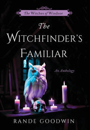 The Witchfinder's Familiar: A Witches of Windsor Anthology (The Witches of Windsor Book 2.5) by Goodwin, Rande