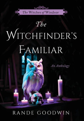 The Witchfinder's Familiar: A Witches of Windsor Anthology (The Witches of Windsor Book 2.5) -- Rande Goodwin, Hardcover