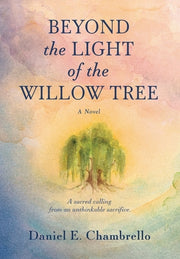 Beyond the Light of the Willow Tree by Chambrello, Daniel E.